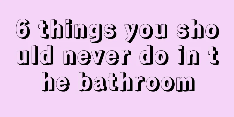 6 things you should never do in the bathroom