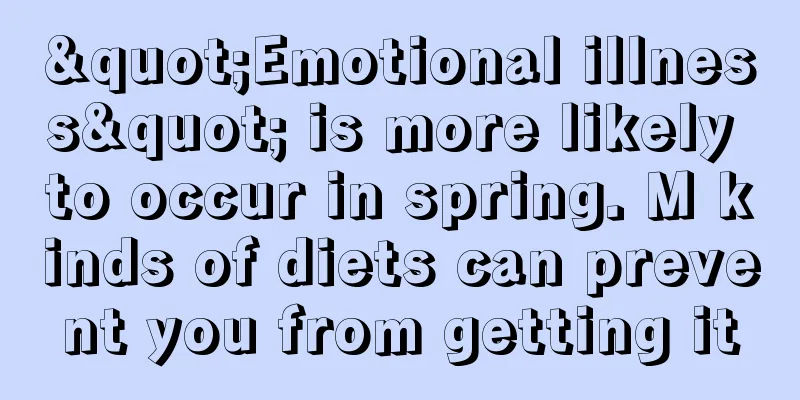 "Emotional illness" is more likely to occur in spring. M kinds of diets can prevent you from getting it
