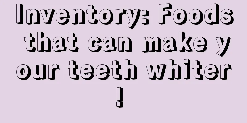 Inventory: Foods that can make your teeth whiter! 