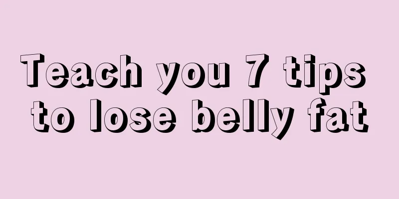Teach you 7 tips to lose belly fat