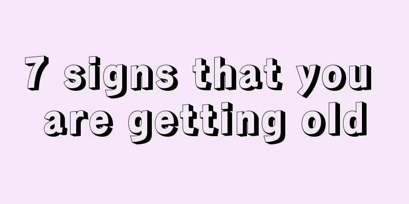 7 signs that you are getting old