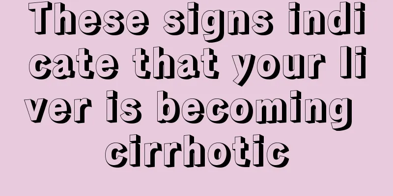 These signs indicate that your liver is becoming cirrhotic