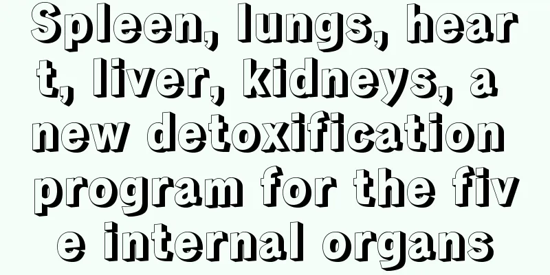 Spleen, lungs, heart, liver, kidneys, a new detoxification program for the five internal organs