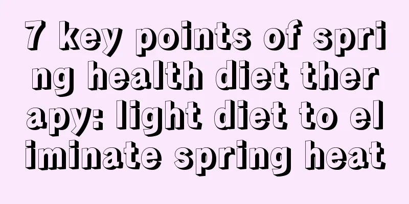 7 key points of spring health diet therapy: light diet to eliminate spring heat
