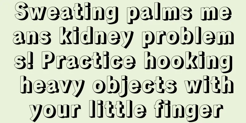 Sweating palms means kidney problems! Practice hooking heavy objects with your little finger