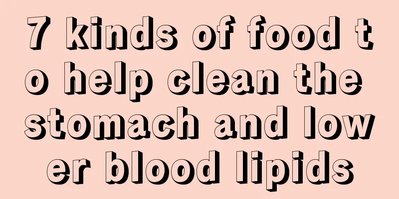 7 kinds of food to help clean the stomach and lower blood lipids