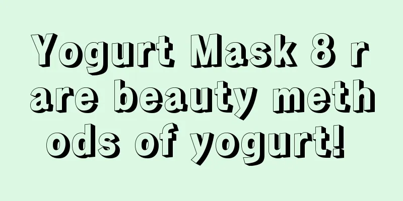 Yogurt Mask 8 rare beauty methods of yogurt! 
