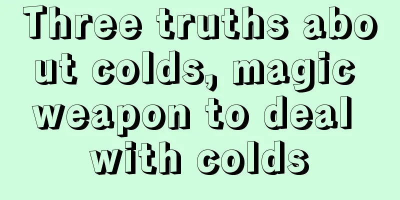 Three truths about colds, magic weapon to deal with colds