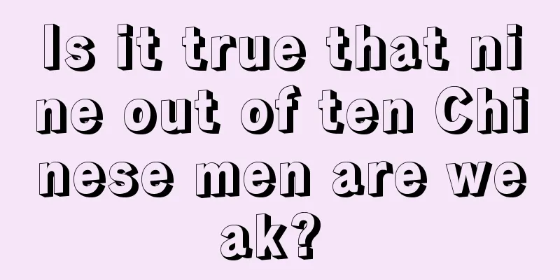 Is it true that nine out of ten Chinese men are weak? 