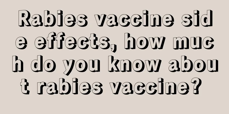 Rabies vaccine side effects, how much do you know about rabies vaccine? 