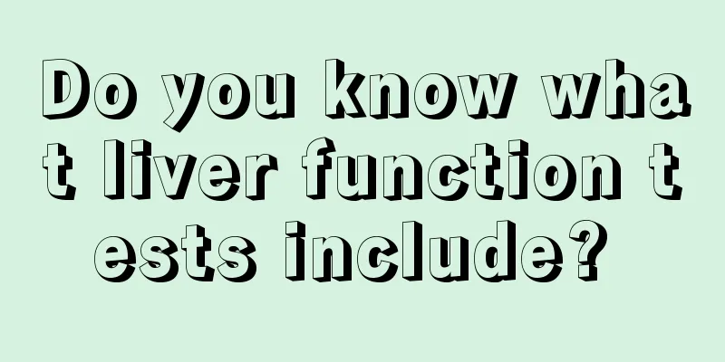 Do you know what liver function tests include? 