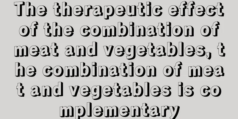 The therapeutic effect of the combination of meat and vegetables, the combination of meat and vegetables is complementary