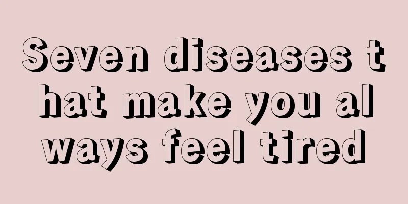 Seven diseases that make you always feel tired