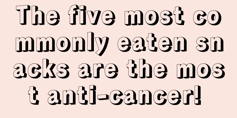 The five most commonly eaten snacks are the most anti-cancer! 