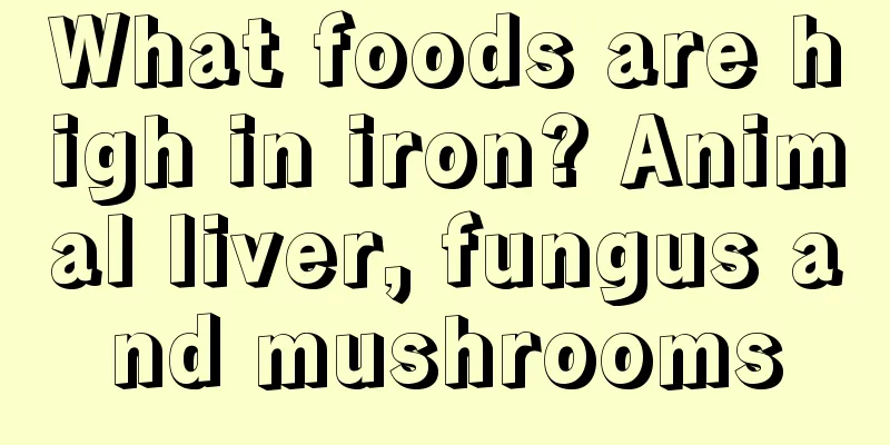 What foods are high in iron? Animal liver, fungus and mushrooms