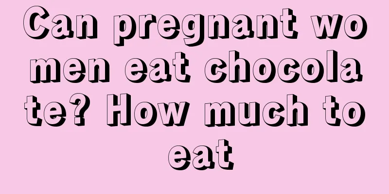 Can pregnant women eat chocolate? How much to eat