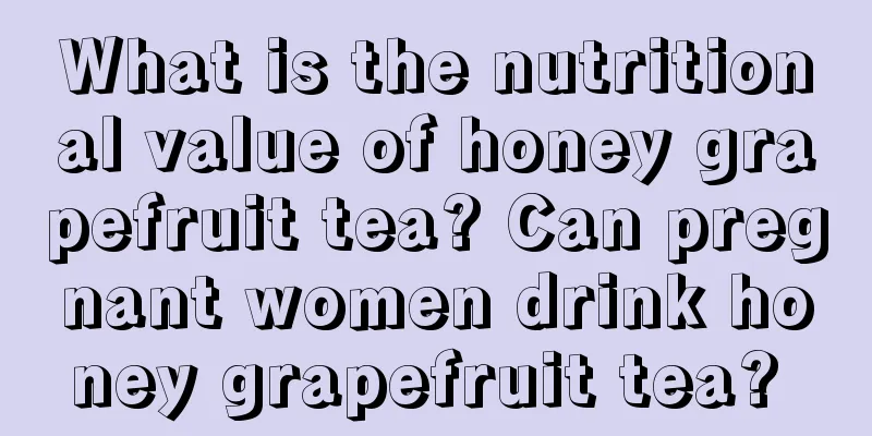 What is the nutritional value of honey grapefruit tea? Can pregnant women drink honey grapefruit tea? 