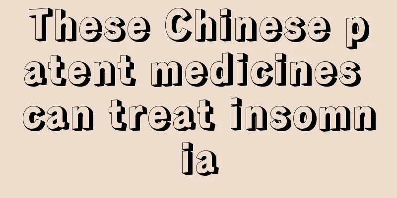 These Chinese patent medicines can treat insomnia