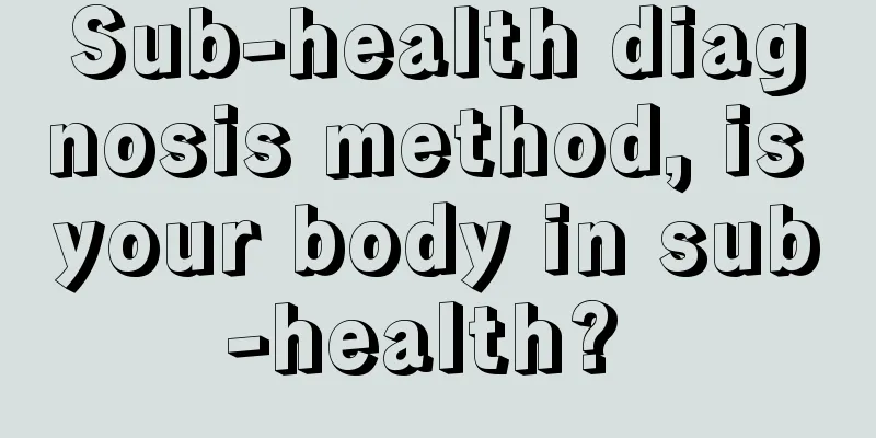Sub-health diagnosis method, is your body in sub-health? 