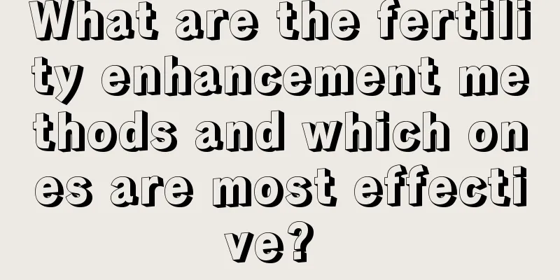 What are the fertility enhancement methods and which ones are most effective? 