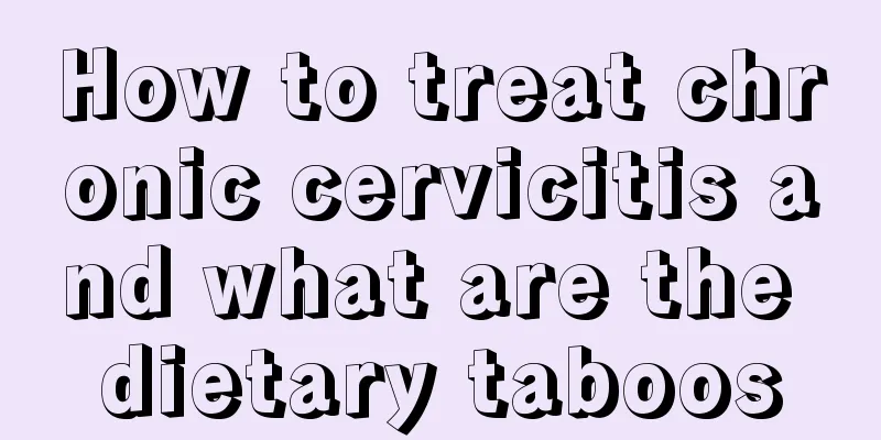 How to treat chronic cervicitis and what are the dietary taboos