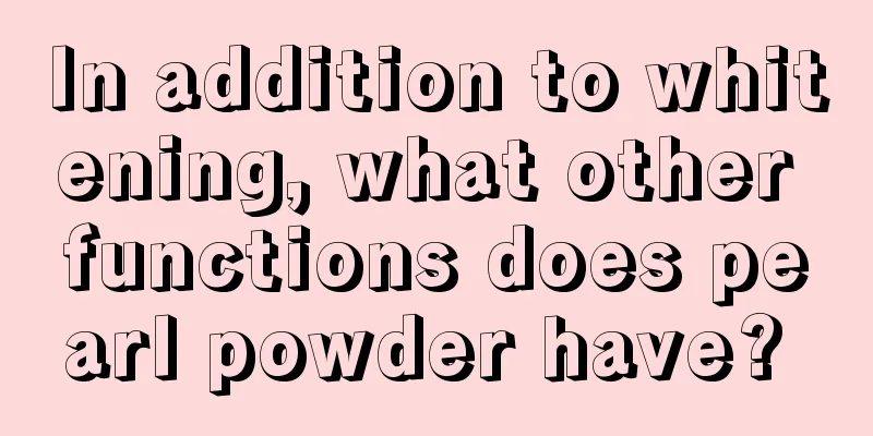 In addition to whitening, what other functions does pearl powder have? 