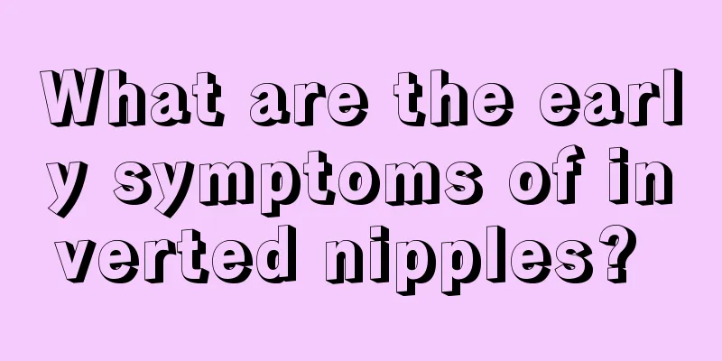 What are the early symptoms of inverted nipples? 
