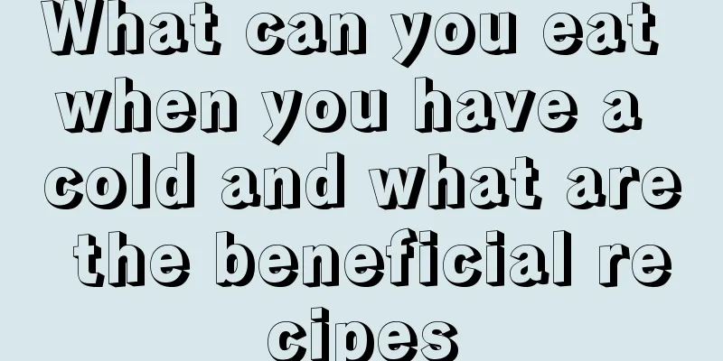 What can you eat when you have a cold and what are the beneficial recipes