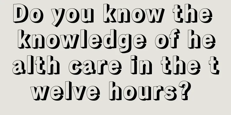 Do you know the knowledge of health care in the twelve hours? 