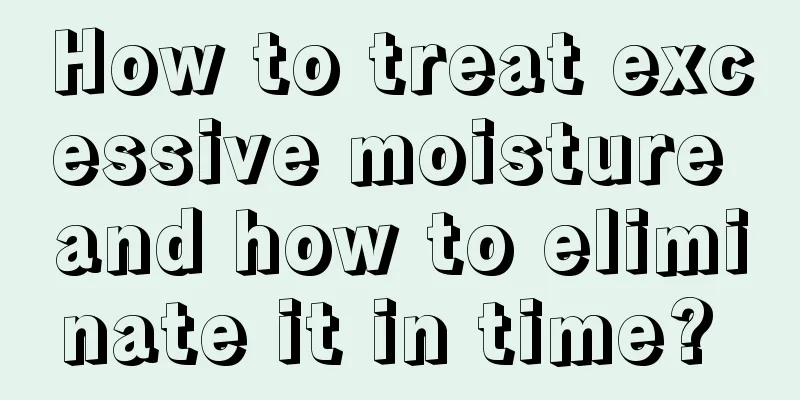 How to treat excessive moisture and how to eliminate it in time? 