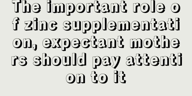 The important role of zinc supplementation, expectant mothers should pay attention to it