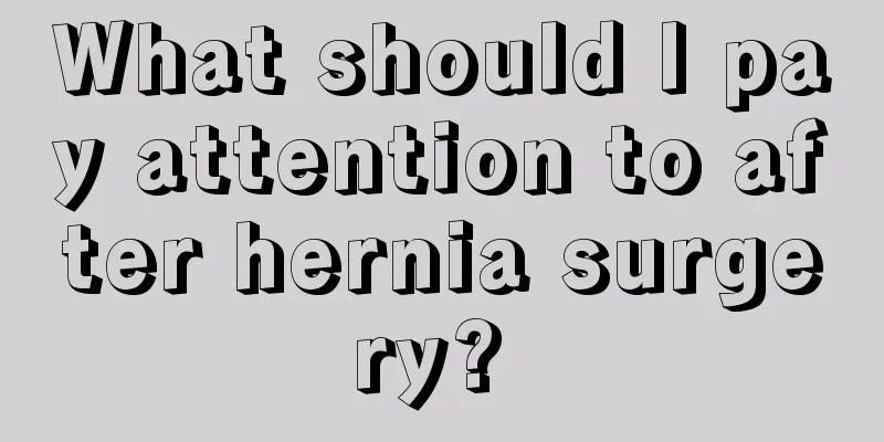 What should I pay attention to after hernia surgery? 