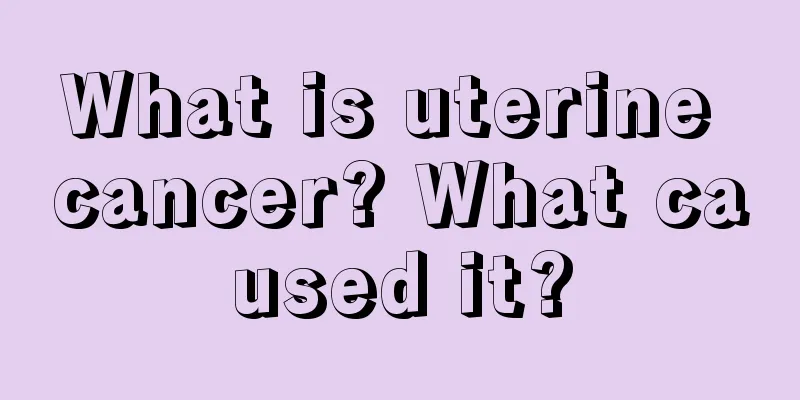 What is uterine cancer? What caused it?