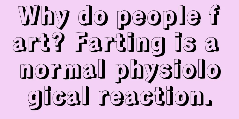 Why do people fart? Farting is a normal physiological reaction.