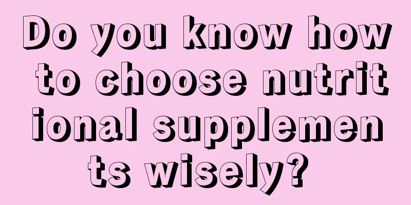 Do you know how to choose nutritional supplements wisely? 