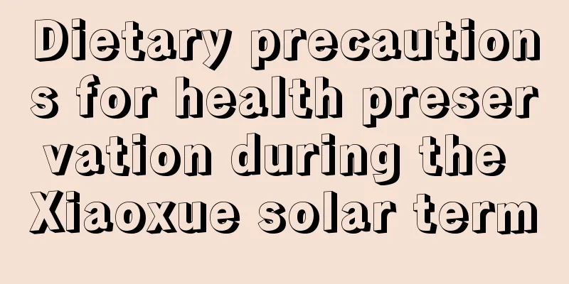 Dietary precautions for health preservation during the Xiaoxue solar term