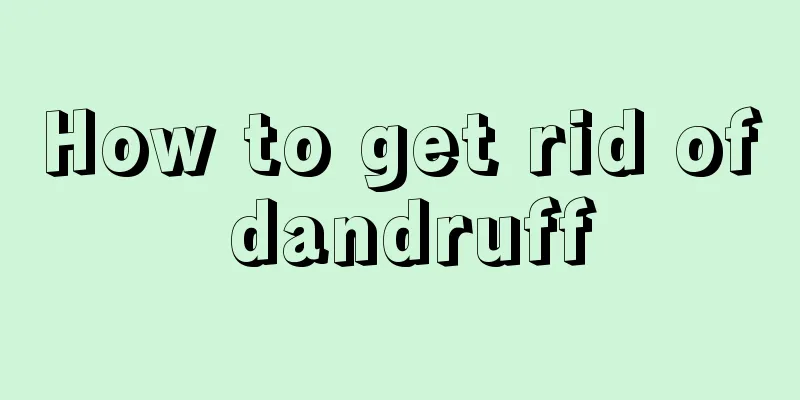 How to get rid of dandruff