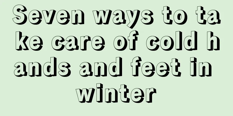 Seven ways to take care of cold hands and feet in winter