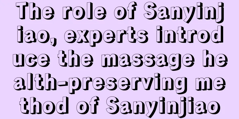 The role of Sanyinjiao, experts introduce the massage health-preserving method of Sanyinjiao