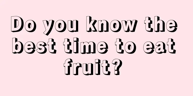 Do you know the best time to eat fruit? 