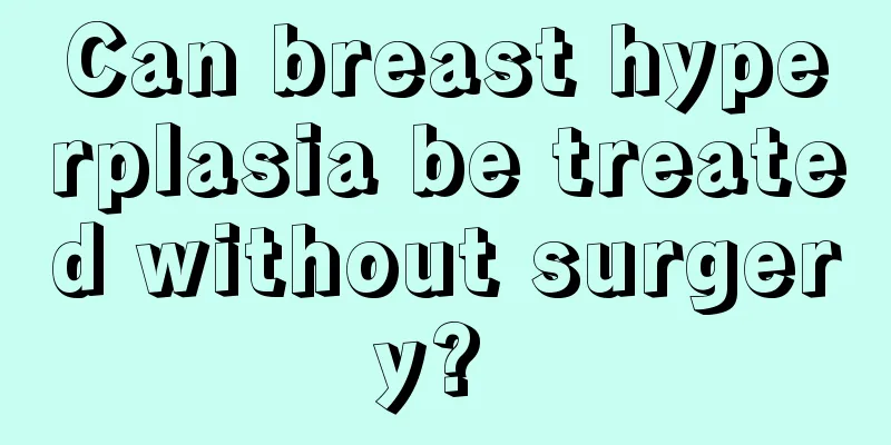 Can breast hyperplasia be treated without surgery? 