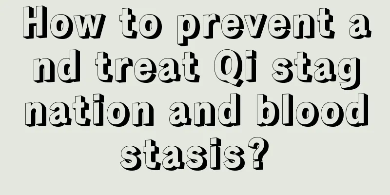 How to prevent and treat Qi stagnation and blood stasis? 