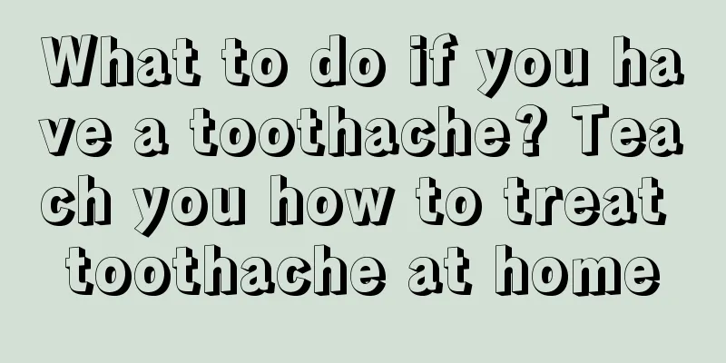What to do if you have a toothache? Teach you how to treat toothache at home