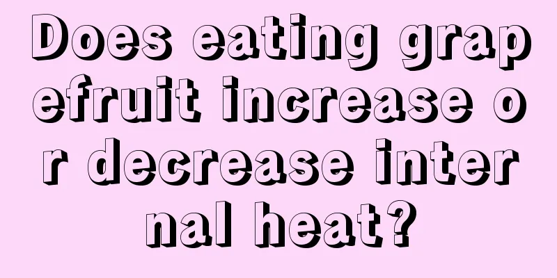 Does eating grapefruit increase or decrease internal heat?