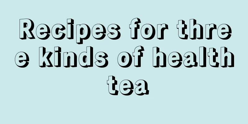 Recipes for three kinds of health tea