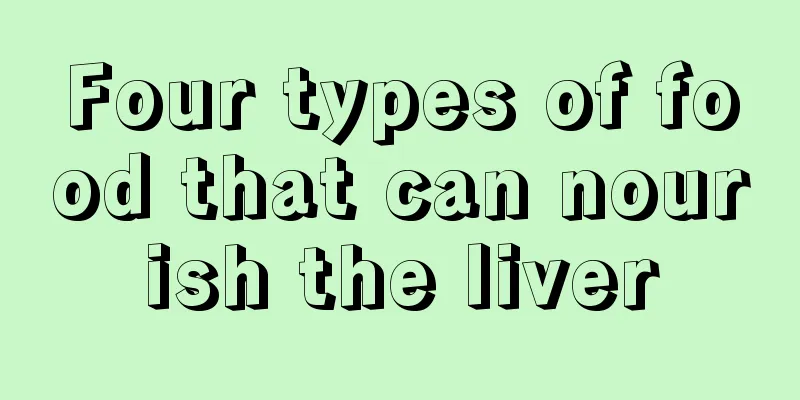Four types of food that can nourish the liver