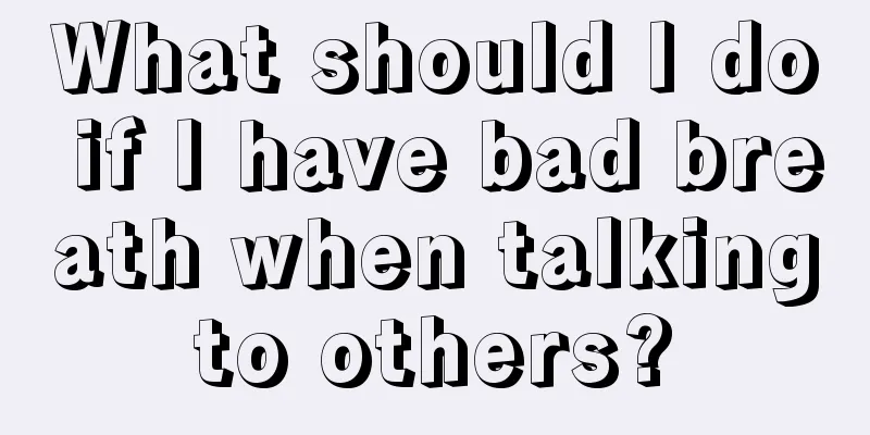 What should I do if I have bad breath when talking to others? 