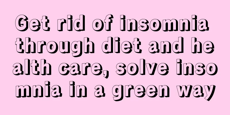 Get rid of insomnia through diet and health care, solve insomnia in a green way