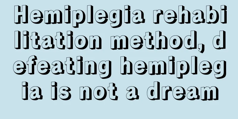 Hemiplegia rehabilitation method, defeating hemiplegia is not a dream