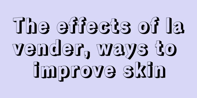 The effects of lavender, ways to improve skin